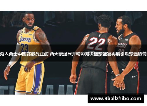 湖人勇士中国赛激战正酣 两大豪强展开精彩对决篮球盛宴再度引燃球迷热情